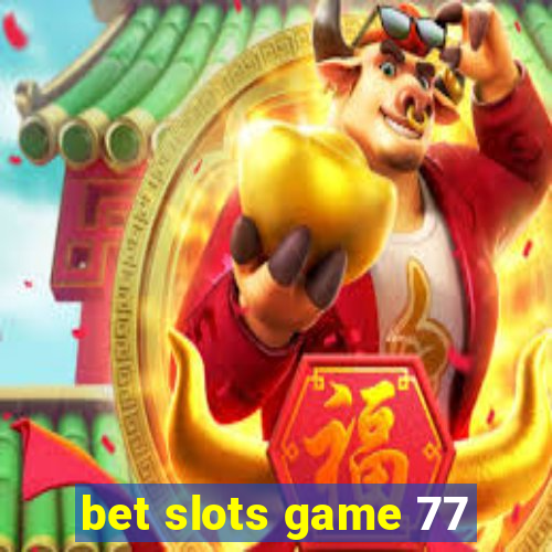 bet slots game 77